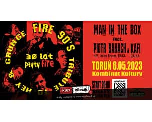 Bilety na koncert Man in the BOX - FIRE 90's- Tribute to Grunge & HEY, Man in the BOX feat. Piotr Banach; Kafi (BaiKa) w Toruniu - 06-05-2023