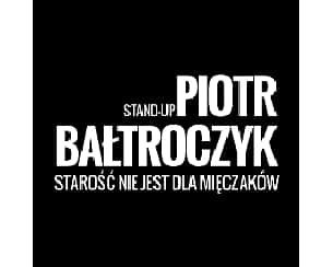 Bilety na spektakl Piotr Bałtroczyk Stand-up: Starość nie jest dla mięczaków - Poznań - 08-12-2023 Bilety na spektakl Piotr Bałtroczyk Stand-up: Starość nie jest dla mięczaków - Poznań - 08-12-2023