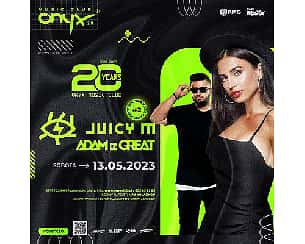 Bilety na koncert JUICY M! ADAM DE GREAT! #ONYX20 - 20 imprez na 20. urodziny! w Tarnowskich Górach - 13-05-2023
