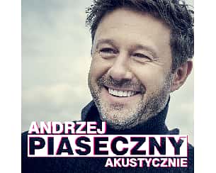 Bilety na koncert Andrzej Piaseczny - Akustycznie - ANDRZEJ PIASECZNY w CIESZYNIE - 07-10-2023