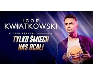 Bilety na koncert Igor Kwiatkowski "Tylko śmiech nas ocali" w Koninie - 20-10-2023 Bilety na koncert Igor Kwiatkowski "Tylko śmiech nas ocali" w Koninie - 20-10-2023