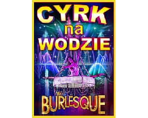 Bilety na koncert Cyrk na wodzie - BURLESQUE w Jarosławiu - 16-04-2023