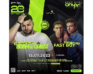 Bilety na koncert ADAM DE GREAT bday event + FAST BOY! Urodziny #ONYX20| #10 w Tarnowskich Górach - 15-07-2023