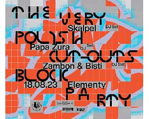 Bilety na koncert THe VeRY PoLiSH CuT Outs BLoCK PaRtY 4: SKALPEL (DJ SET) / Papa Zura / Zambon & Bisti w Warszawie - 18-08-2023