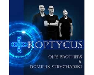 Bilety na koncert KOPTYCUS - OLEŚ BROTHERS & DOMINIK STRYCHARSKI we Wrocławiu - 07-10-2023