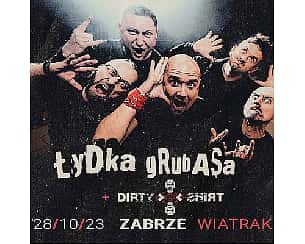 Bilety na koncert ŁYDKA GRUBASA + Dirty Shirt w Zabrzu - 28-10-2023