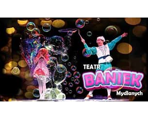 Bilety na spektakl Teatr Baniek Mydlanych "Tajemnica Bańki Szczęścia" - Katowice - 06-12-2023 Bilety na spektakl Teatr Baniek Mydlanych "Tajemnica Bańki Szczęścia" - Katowice - 06-12-2023
