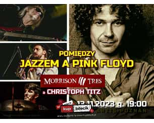 Bilety na koncert Morrison Tres &amp; Christoph Titz - Pomiędzy jazzem a Pink Floyd w Poznaniu - 13-11-2023