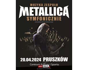 Bilety na koncert Muzyka zespołu METALLICA symfonicznie - 20.04.2024 PRUSZKÓW - 20-04-2024