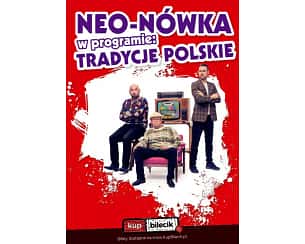 Bilety na kabaret Neo-Nówka - Nowy program: Tradycje Polskie w Zgierzu - 16-02-2024 Bilety na kabaret Neo-Nówka - Nowy program: Tradycje Polskie w Zgierzu - 16-02-2024