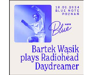 Bilety na koncert Bartek Wąsik plays Radiohead - Daydreamer w Poznaniu - 18-02-2024