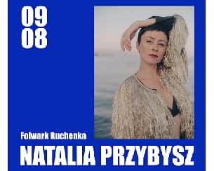 Bilety na koncert NATALIA PRZYBYSZ | Łąkowy koncert w Folwarku Ruchenka w Ruchna - 09-08-2024