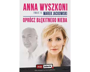 Bilety na koncert Anna Wyszkoni / Marek Jackowski - Oprócz błękitnego nieba - W hołdzie dla twórczości Marka Jackowskiego w Warszawie - 22-04-2024