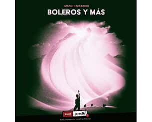 Bilety na koncert Marcin Masecki prezentuje "Boleros y más" w Gdańsku - 08-05-2024