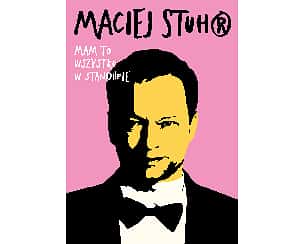 Bilety na koncert Maciej Stuhr: MAM TO WSZYSTKO W STANDUPIE! - 08-03-2024
