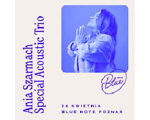 Bilety na koncert Ania Szarmach with Special Acoustic Trio w Poznaniu - 26-04-2024