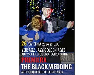 Bilety na spektakl "ZOBACZ JAZZ. GOLDEN AGES", PREMIERA PT. "THE BLACK WEDDING" 22 . FESTIWAL TAŃCA KIELCE - 26-04-2024