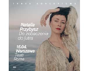 Bilety na koncert NATALIA PRZYBYSZ trasa Do zobaczenia do jutra w Warszawie - 15-04-2024