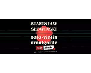 Bilety na koncert Stanisław Słowiński - Solo Violin Avantgarde - koncert specjalny w Gorzowie Wielkopolskim - 09-05-2024