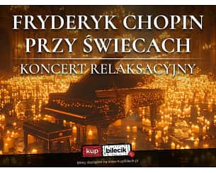 Bilety na koncert Fryderyk Chopin przy Świecach - Ciepło i przytulność setek świec, maksymalna relaksacja, uspokajająca muzyka Chopina w Lublinie - 30-06-2024