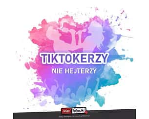 Bilety na koncert Tiktokerzy nie hejterzy - Koncert "Tiktokerzy nie hejterzy" w Poznaniu - 31-05-2024