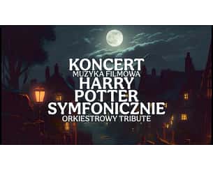Koncert Muzyka Filmowa Harry Potter Symfonicznie orchestral tribute w Zabrzu