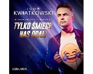 Bilety na kabaret Igor Kwiatkowski - Tylko śmiech nas ocali | Szczecin - 13-09-2024