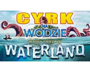 Bilety na koncert Cyrk na Wodzie WATERLAND Wyspa Fantazji - Cyrk na Wodzie WATERLAND Wyspa Fantazji - ELBLĄG - 18-05-2024