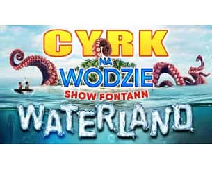 Bilety na koncert Cyrk na wodzie WATERLAND Show Fontann w Grudziądzu - 12-05-2024