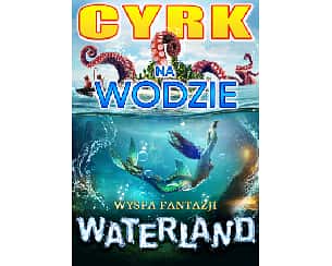 Bilety na koncert Cyrk na wodzie Waterland - Wyspa Fantazji w Warszawie - 23-05-2024