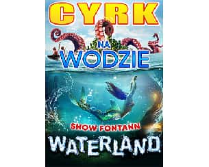 Bilety na koncert Cyrk na Wodzie WATERLAND "SHOW FONTANN" w Starogardzie Gdańskim - 28-05-2024