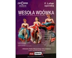 Wesoła Wd&oacute;wka - operetka F. Lehara - Arte Creatura Teatr Muzyczny - Operetka z hitem wszech czas&oacute;w: Usta milczą, dusza śpiewa!... SOLIŚCI, ORKIESTRA, WSPANIAŁE EMOCJE!