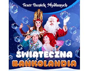 Teatr Baniek Mydlanych - Świąteczna Bańkolandia