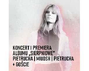 Bilety na koncert PIETRUCHA | MIUOSH | PIETRUCHA + GOŚCIE - Koncert i premiera albumu Sierpniowe w Warszawie - 25-07-2025