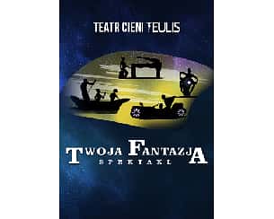 TEATR CIENI TEULIS - Spektakl "Twoja Fantazja"