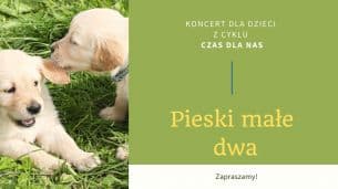 Czas dla nas/koncert dla dzieci "Pieski małe dwa w Toruniu - 25-04-2021