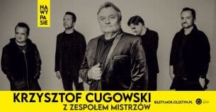 Koncert KRZYSZTOF CUGOWSKI Z ZESPOŁEM MISTRZÓW: „50/70 MOJE NAJWAŻNIEJSZE” w Olsztynie - 24-06-2021