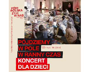 Koncert CZAS DLA NAS | PÓJDZIEMY W POLE W RANNY CZAS w Toruniu - 22-05-2022