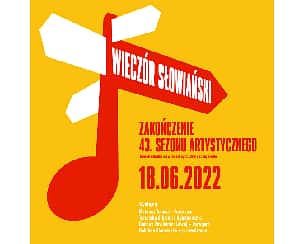 Koncert ZAKOŃCZENIE 43. SEZONU ARTYSTYCZNEGO / WIECZÓR SŁOWIAŃSKI w Toruniu - 18-06-2022