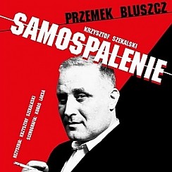 Bilety na spektakl "Samospalenie" - monodram w wykonaniu Przemysława Bluszcza - Wrocław - 24-06-2015