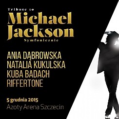Bilety na koncert Tribute to Michael Jackson Symfonicznie: Natalia Kukulska, Kuba Badach, Ania Dąbrowska, Riffertone w Szczecinie - 05-12-2015
