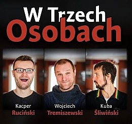 Bilety na kabaret W TRZECH OSOBACH - Wojciech Tremiszewski, Kacper Ruciński, Kuba Śliwiński w Pile - 29-09-2015
