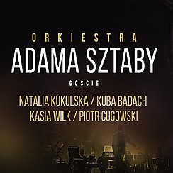Bilety na koncert Orkiestra Adama Sztaby – 10 lat na scenie: Natalia Kukulska, Kuba Badach, Kasia Wilk w Poznaniu - 28-04-2016