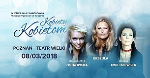 Bilety na koncert 4 Wielka Gala Charytatywna - Kobiety Kobietom  - M. Ostrowska, Urszula, W. Kwietniewska w Poznaniu - 08-03-2018