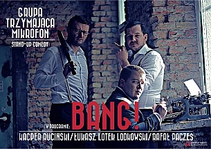 Bilety na kabaret Kacper Ruciński, Rafał Pacześ, Łukasz Lotek Lodkowski w programie - BANG! we Wrocławiu - 08-05-2017