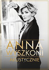 Bilety na koncert Anna Wyszkoni Akustycznie - Koncert Akustyczny w Częstochowie - 24-11-2018