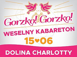Bilety na kabaret Gorzko! Gorzko! Czyli Weselny Kabareton w Dolinie Charlotty w Strzelinku - 15-06-2019