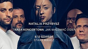 Bilety na koncert NATALIA PRZYBYSZ - TRASA &quot;JAK MALOWAĆ OGIEŃ&quot; w Gdańsku - 08-12-2019