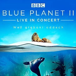 Bilety na koncert BBC Blue Planet II – Live In Concert we Wrocławiu - 19-05-2020