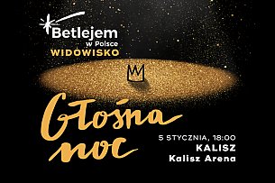 Bilety na koncert Betlejem w Polsce: "GŁOŚNA NOC",  Kalisz - 05-01-2020
